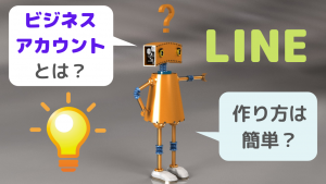 lineのビジネスアカウントの作成方法は簡単だけどおすすめしない理由【公式ラインの作り方を初心者向けにわかりやすく解説】
