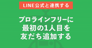 プロラインフリーに最初の１⼈⽬を友だち追加する
