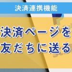 ４：決済ページを友だちに送る【決済連携】