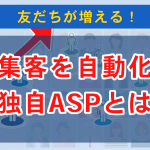 １：集客を自動化できる『友だち自動増加システム(独自ASP)とは』